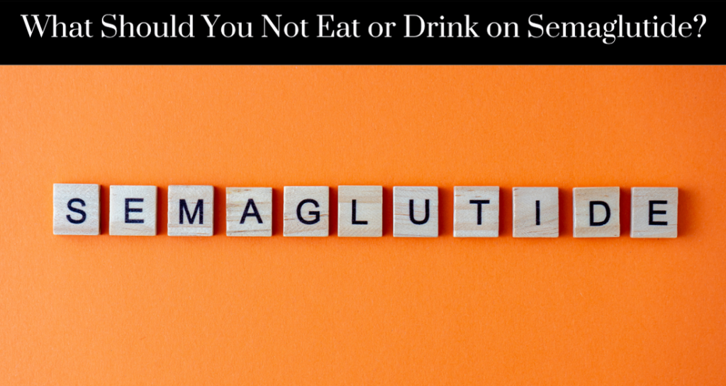 What Should You Not Eat or Drink on Semaglutide - New