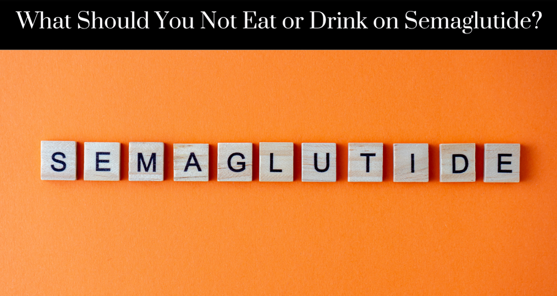 What Should You Not Eat or Drink on Semaglutide - New